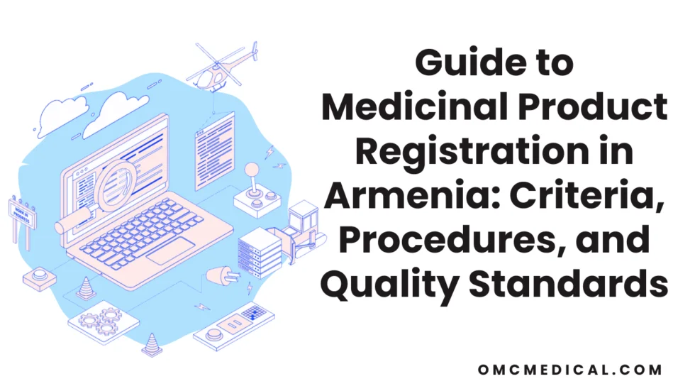 Comprehensive Guide to Medicinal Product Registration in Armenia: Criteria, Procedures, and Quality Standards